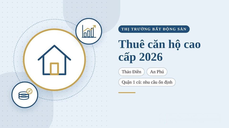 Thuê căn hộ cao cấp ở Thảo Điền, An Phú, Quận 1 cũ năm 2026: nhu cầu ổn định, nguồn cung mới khan hiếm