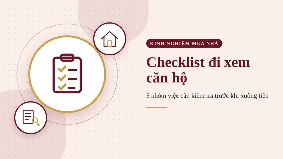 Checklist đi xem căn hộ: 5 nhóm việc cần kiểm tra trước khi xuống tiền