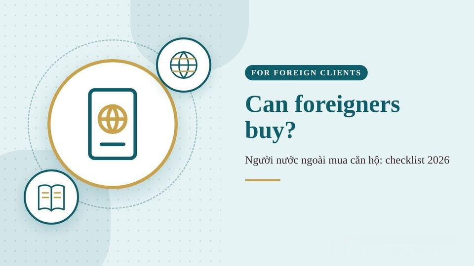Người nước ngoài có được mua căn hộ tại Việt Nam? Danh sách kiểm tra 2026 theo Luật Nhà ở 2023
