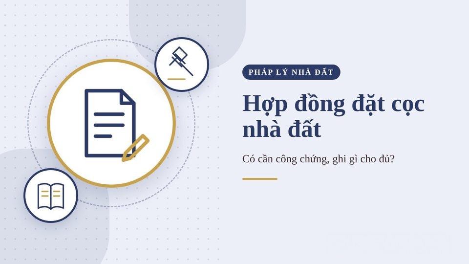 Hợp đồng đặt cọc mua bán nhà đất: có cần công chứng, ghi gì cho đủ?