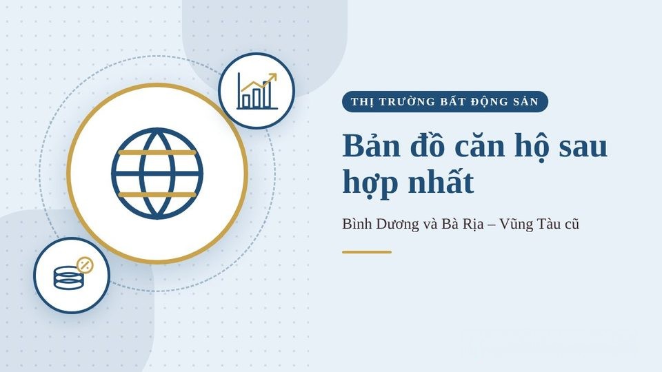Hơn một năm sau hợp nhất: Bình Dương, Bà Rịa – Vũng Tàu cũ đang vẽ lại bản đồ căn hộ TP.HCM
