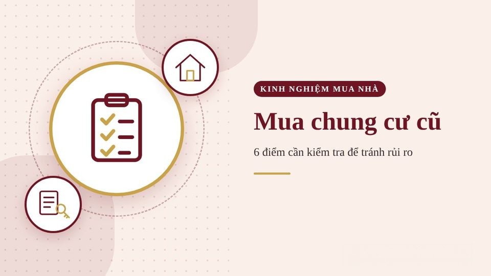 Kinh nghiệm mua chung cư cũ: 6 điểm cần kiểm tra để tránh rủi ro