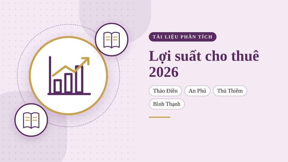 Giá bán và giá thuê căn hộ cao cấp Thảo Điền – An Phú – Thủ Thiêm – Bình Thạnh: ước tính lợi suất cho thuê gộp 2026